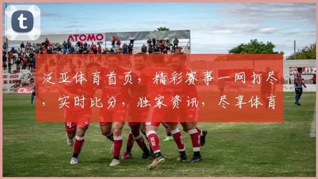 泛亚体育首页，精彩赛事一网打尽，实时比分，独家资讯，尽享体育盛宴，不容错过